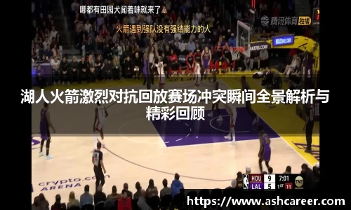 湖人火箭激烈对抗回放赛场冲突瞬间全景解析与精彩回顾