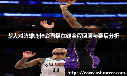 湖人对阵雄鹿精彩直播在线全程回顾与赛后分析