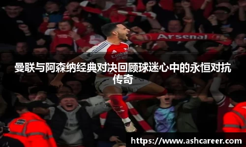 曼联与阿森纳经典对决回顾球迷心中的永恒对抗传奇
